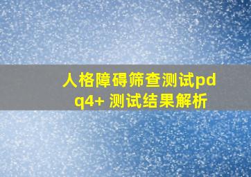 人格障碍筛查测试pdq4+ 测试结果解析